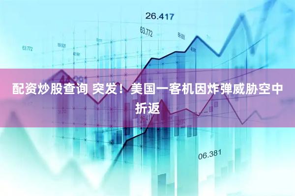配资炒股查询 突发！美国一客机因炸弹威胁空中折返