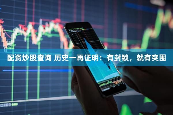 配资炒股查询 历史一再证明：有封锁，就有突围